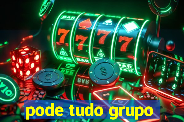 pode tudo grupo